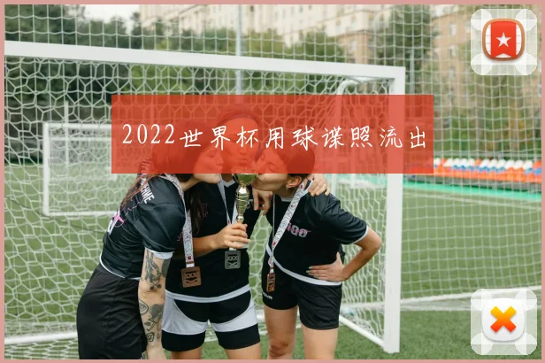 2022世界杯用球谍照流出