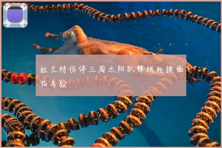 杜兰特伤停三周太阳队锋线轮换面临考验