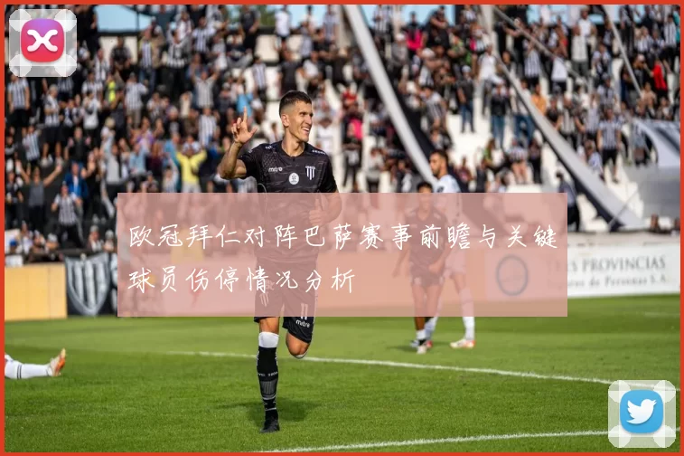 欧冠拜仁对阵巴萨赛事前瞻与关键球员伤停情况分析