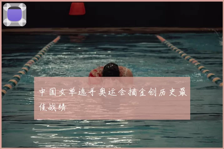 中国女单选手奥运会摘金创历史最佳战绩